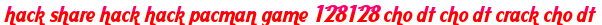 hack share hack hack pacman game 128128 cho dt cho dt crack cho dt moi